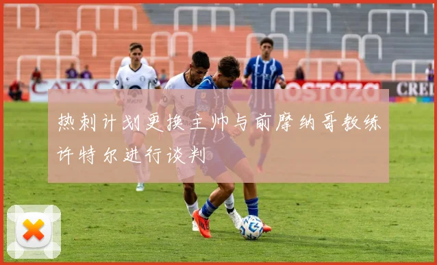 热刺计划更换主帅与前摩纳哥教练许特尔进行谈判