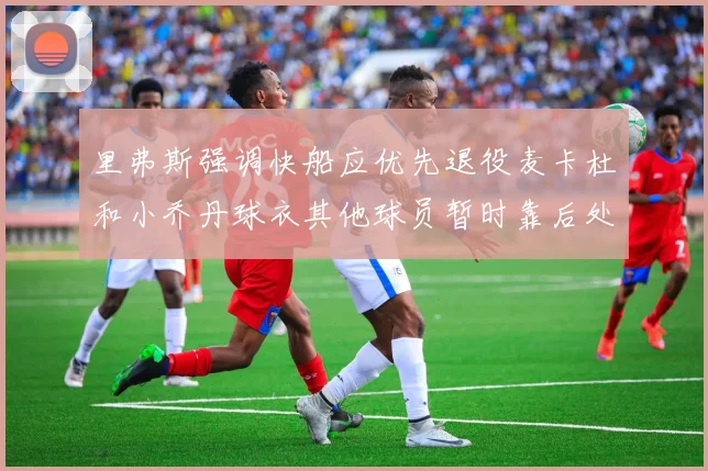 里弗斯强调快船应优先退役麦卡杜和小乔丹球衣其他球员暂时靠后处理