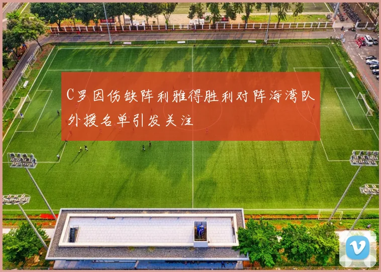C罗因伤缺阵利雅得胜利对阵海湾队外援名单引发关注